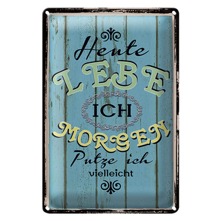 Blechschild Spruch 20x30cm heute lebe ich morgen putze ich