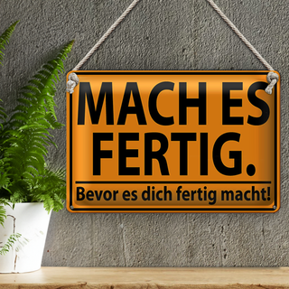 Blechschild Spruch 30x20cm mach fertig bevor es dich fertig