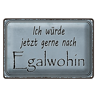 Blechschild Spruch 30x20cm ich würde jetzt gerne Egalwohin