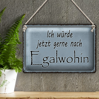 Blechschild Spruch 30x20cm ich würde jetzt gerne Egalwohin