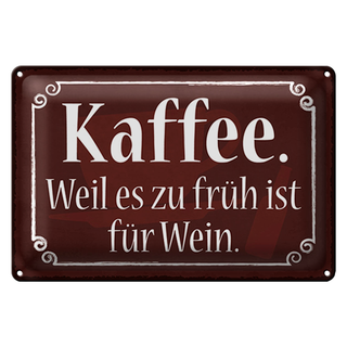 Blechschild Spruch 30x20cm Kaffee weil zu früh sit für Wein
