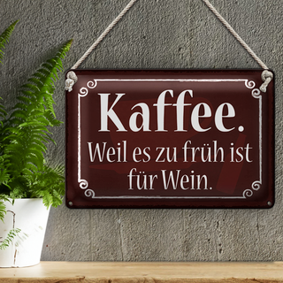 Blechschild Spruch 30x20cm Kaffee weil zu früh sit für Wein