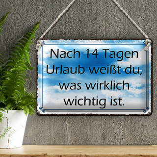 Blechschild Spruch 30x20cm nach 14 Tagen Urlaub weißt du