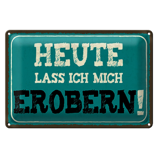Blechschild Spruch 30x20cm heute lass ich mich erobern