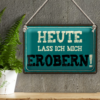 Blechschild Spruch 30x20cm heute lass ich mich erobern