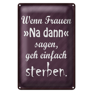Blechschild Spruch 20x30cm Frauen na dann sagen geh sterben