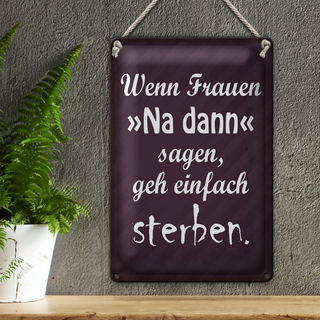 Blechschild Spruch 20x30cm Frauen na dann sagen geh sterben
