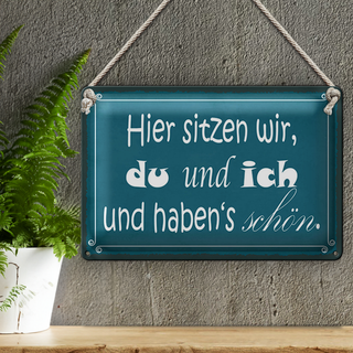Blechschild Spruch 30x20cm hier sitzen wir du und ich schön