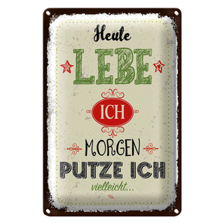Blechschild Spruch Heute lebe ich morgen putze ich 20x30cm